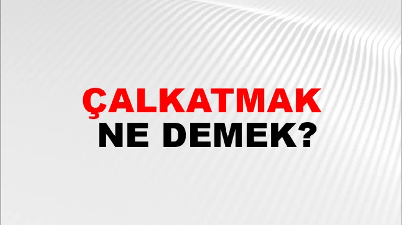 Çalkatmak Çalkatmak