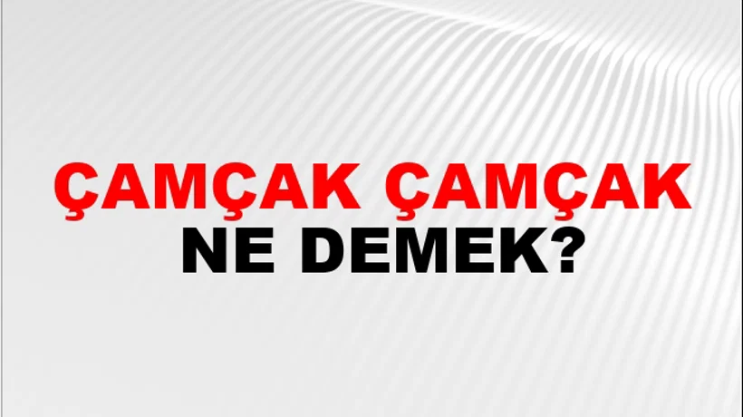 Çamçak Çamçak Çamçak Çamçak