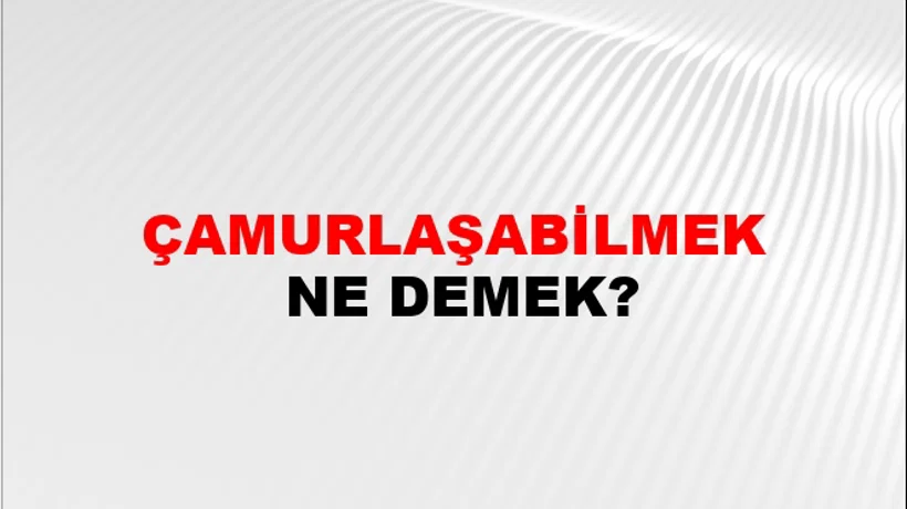 Çamurlaşabilmek Çamurlaşabilmek