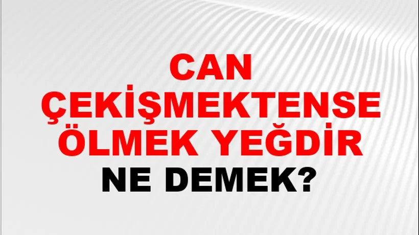 Can Çekişmektense Ölmek Yeğdir Can Çekişmektense Ölmek Yeğdir