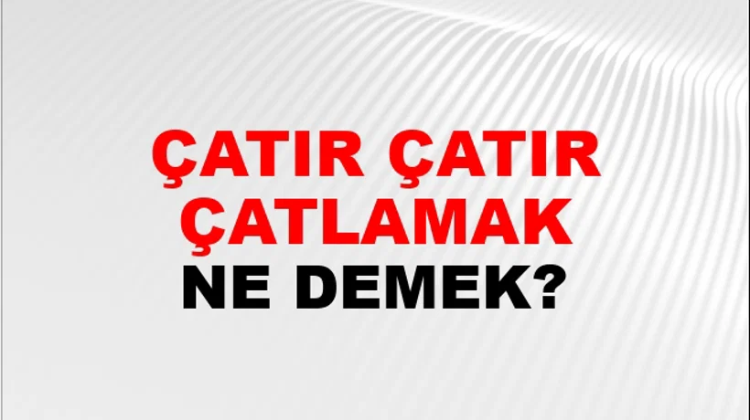 Çatır Çatır Çatlamak Çatır Çatır Çatlamak