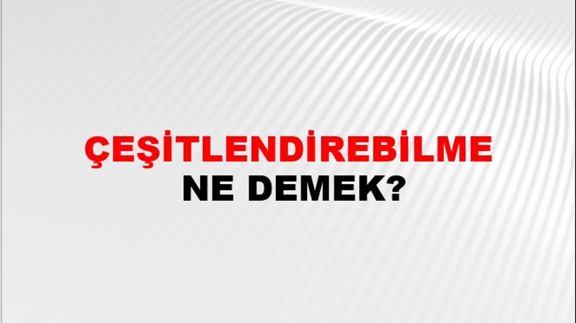 Çeşitlendirebilme Çeşitlendirebilme