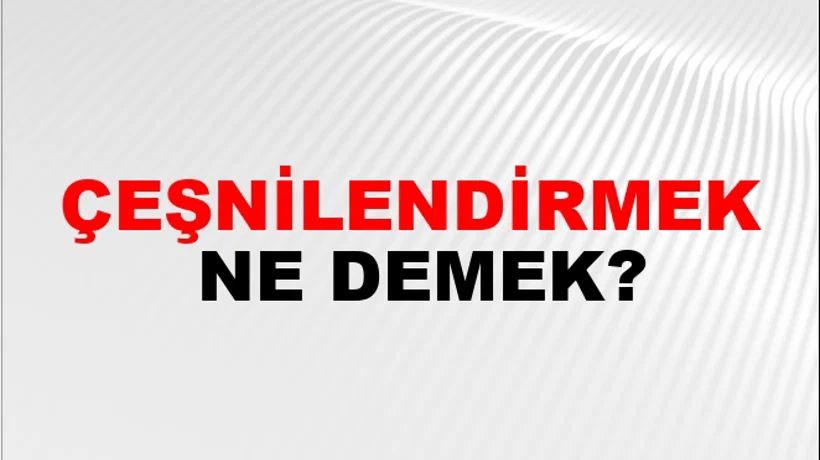 Çeşnilendirmek Çeşnilendirmek