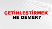 Çetinleştirmek