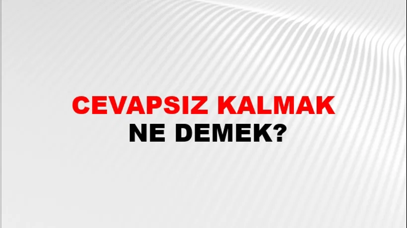 Cevapsız Kalmak Cevapsız Kalmak