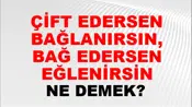 Çift Edersen Bağlanırsın, Bağ Edersen Eğlenirsin
