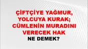 Çiftçiye Yağmur, Yolcuya Kurak; Cümlenin Muradını Verecek Hak