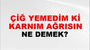 Çiğ Yemedim Ki Karnım Ağrısın