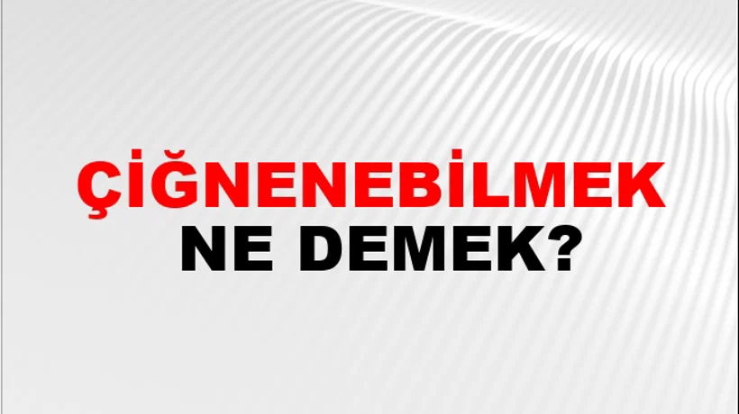 Çiğnenebilmek Çiğnenebilmek