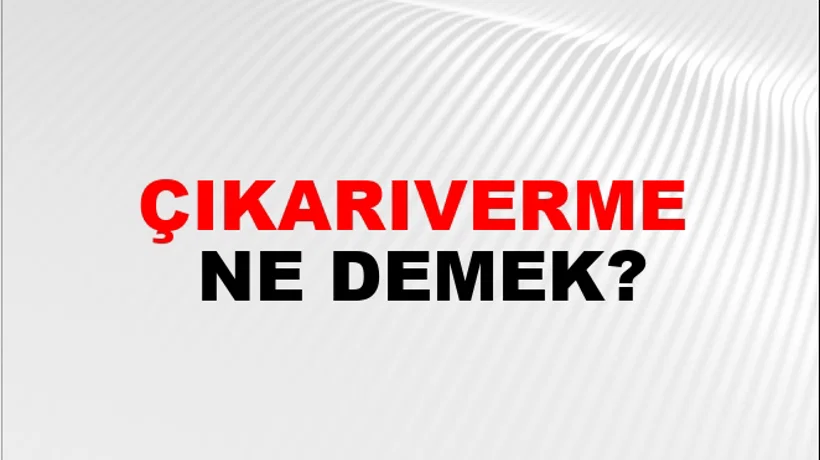 Çıkarıverme Çıkarıverme