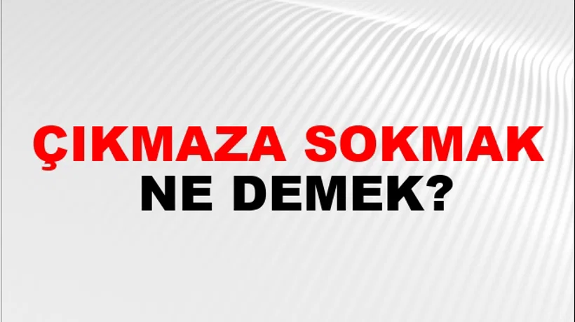 Çıkmaza Sokmak Çıkmaza Sokmak