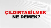 Çıldırtabilmek