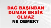 Dağ Başından Duman Eksik Olmaz
