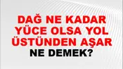 Dağ Ne Kadar Yüce Olsa Yol Üstünden Aşar
