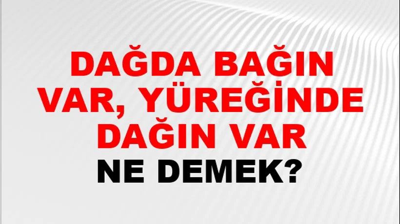 Dağda Bağın Var, Yüreğinde Dağın Var Dağda Bağın Var, Yüreğinde Dağın Var