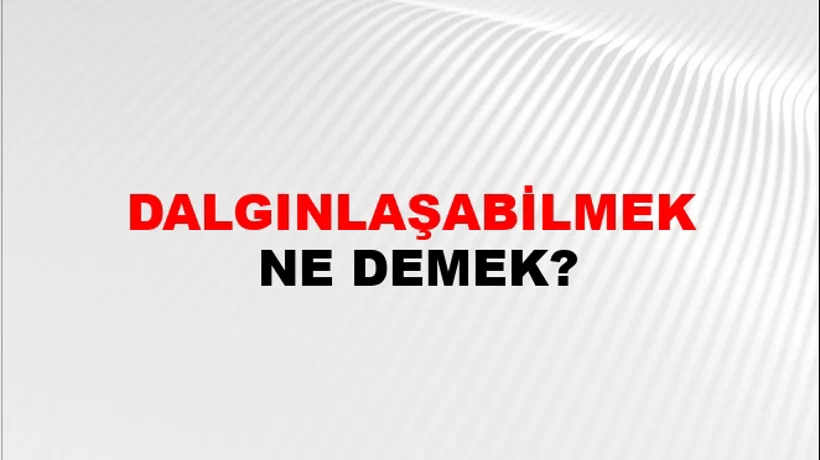 Dalgınlaşabilmek Dalgınlaşabilmek