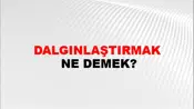 Dalgınlaştırmak