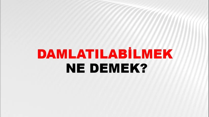 Damlatılabilmek Damlatılabilmek