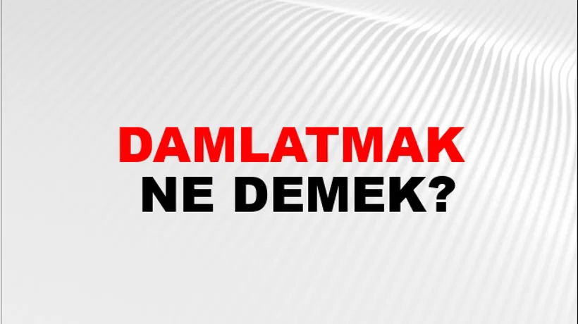 Damlatmak Damlatmak