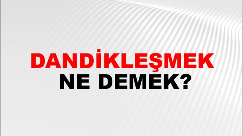 Dandikleşmek Dandikleşmek