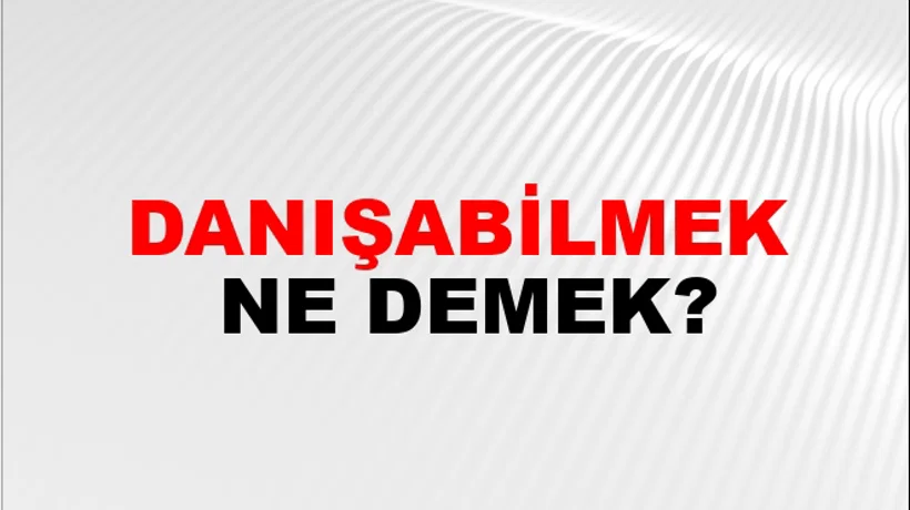 Danışabilmek Danışabilmek