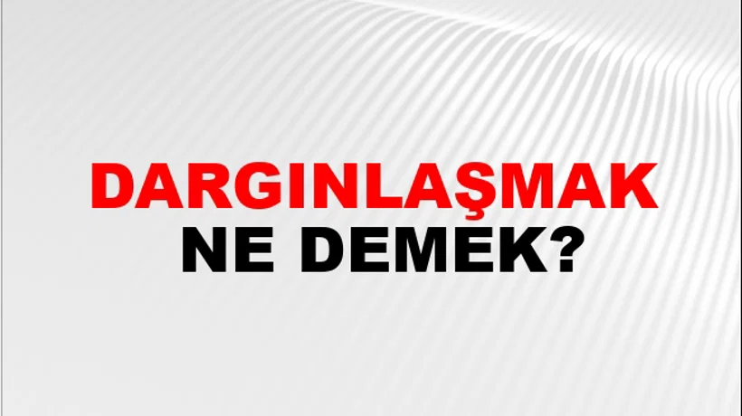 Dargınlaşmak Dargınlaşmak