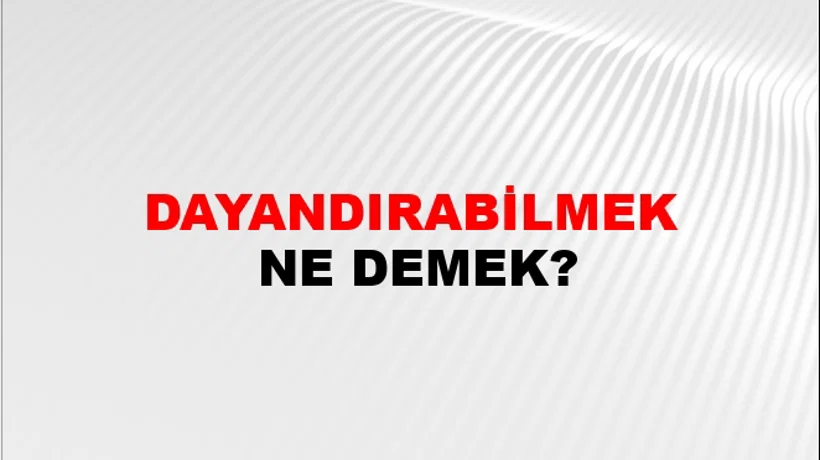 Dayandırabilmek Dayandırabilmek