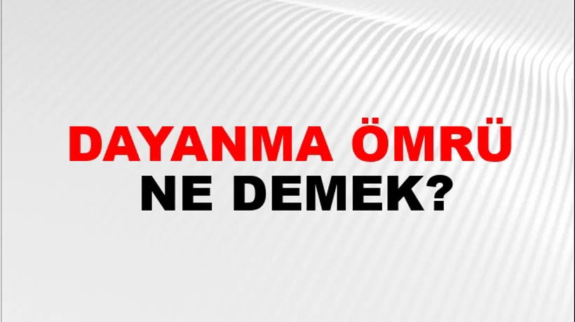 Dayanma Ömrü Dayanma Ömrü