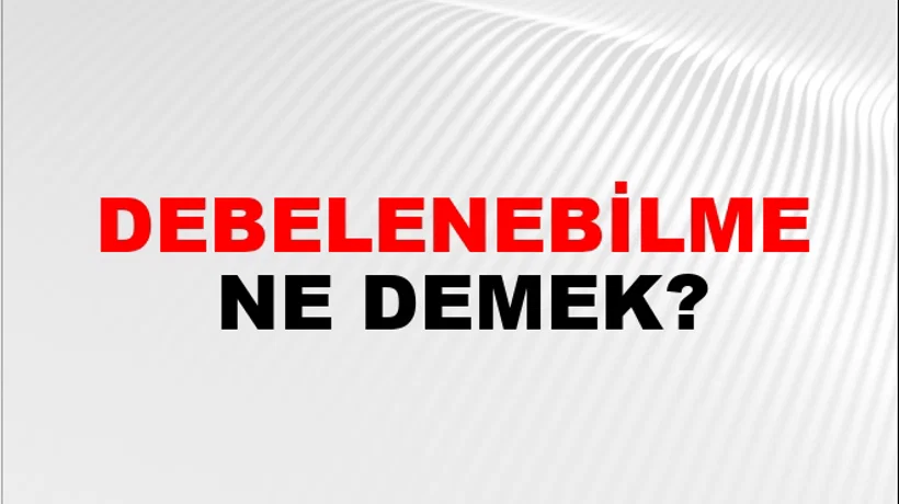 Debelenebilme Debelenebilme