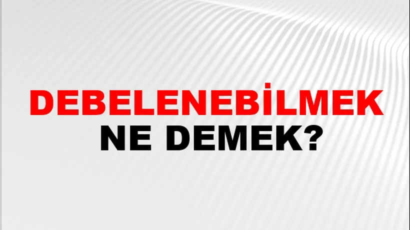 Debelenebilmek Debelenebilmek