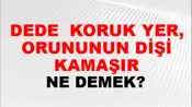 Dede (Veya dedesi) koruk yer, torununun dişi kamaşır