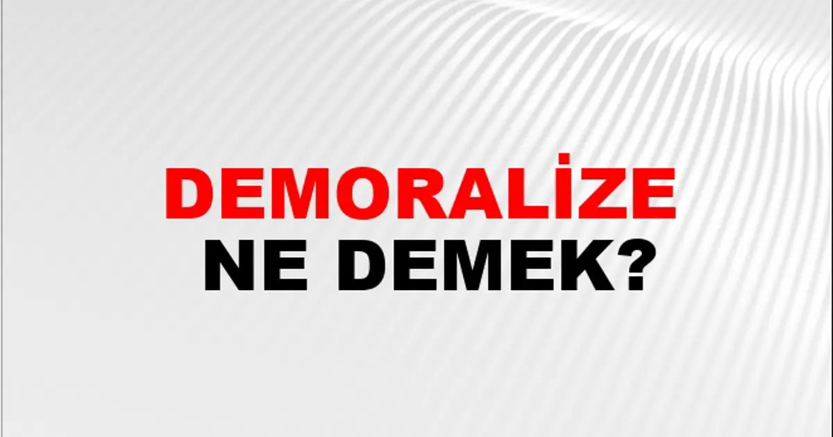 Demoralize Ne Demek? Demoralize Kelimesinin TDK Sözlük Anlamı Nedir ...