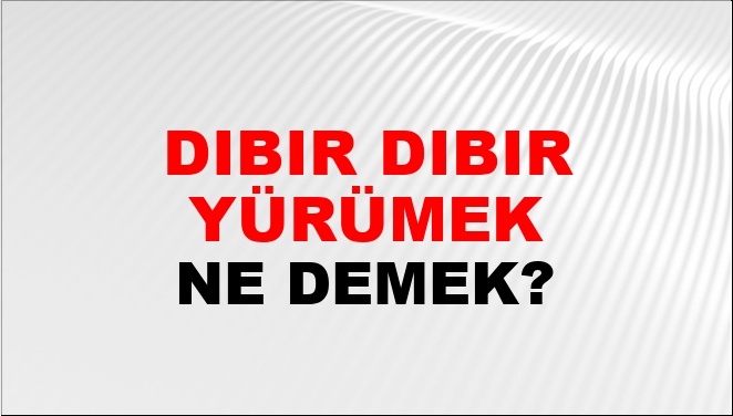 Dıbır Dıbır Yürümek