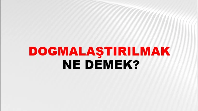 Dogmalaştırılmak Dogmalaştırılmak