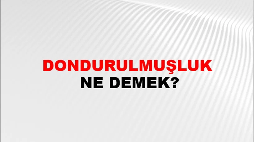 Dondurulmuşluk Dondurulmuşluk
