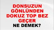 Donsuzun Gönlünden Dokuz Top Bez Geçer