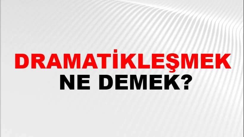 Dramatikleşmek Dramatikleşmek