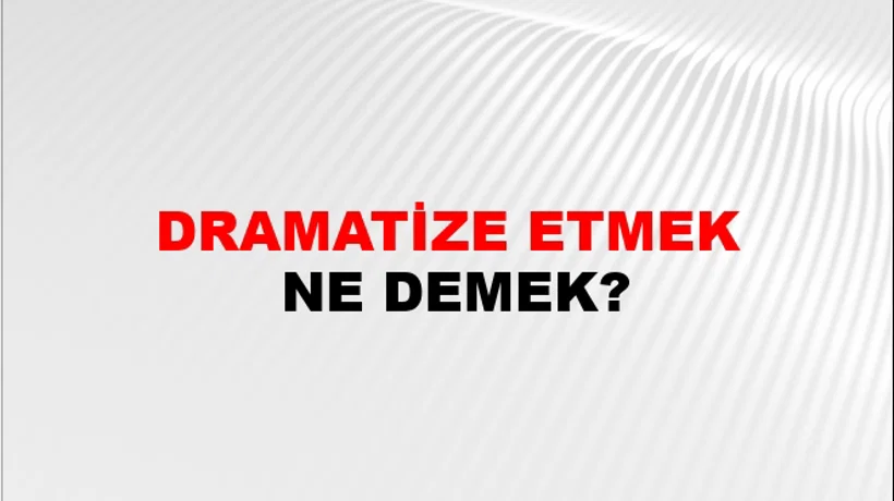 Dramatize Etmek Dramatize Etmek