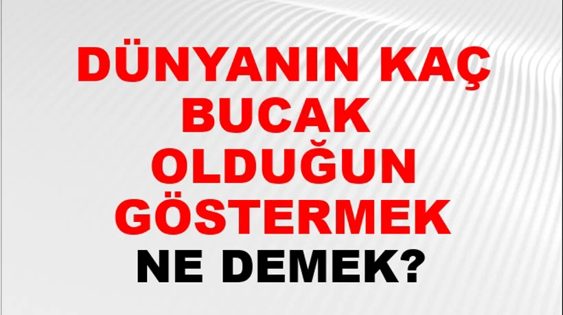 Dünyanın Kaç Bucak (Veya köşe) olduğunu göstermek (veya anlamak) Dünyanın Kaç Bucak (Veya köşe) olduğunu göstermek (veya anlamak)