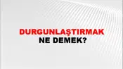 Durgunlaştırmak