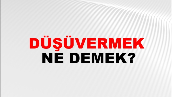 Düşüvermek