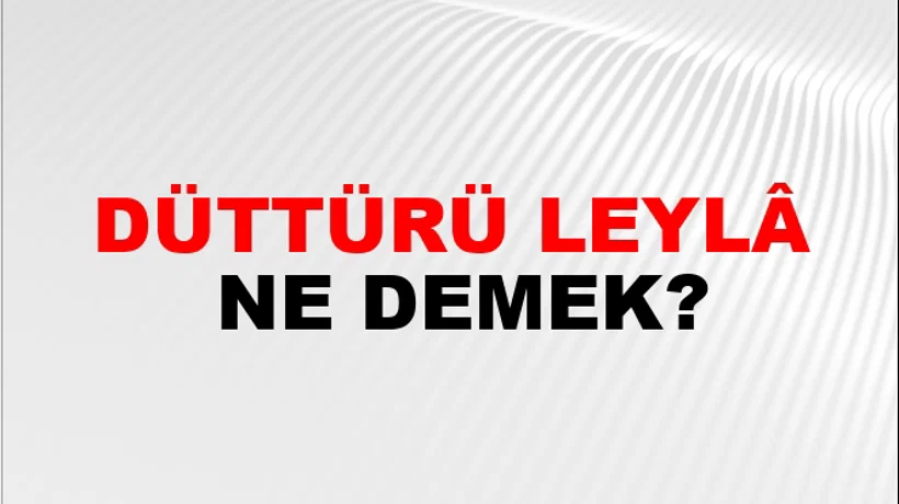 Düttürü Leylâ Düttürü Leylâ