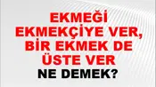 Ekmeği Ekmekçiye Ver, Bir Ekmek De Üste Ver