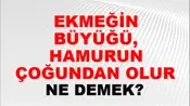 Ekmeğin Büyüğü, Hamurun Çoğundan Olur