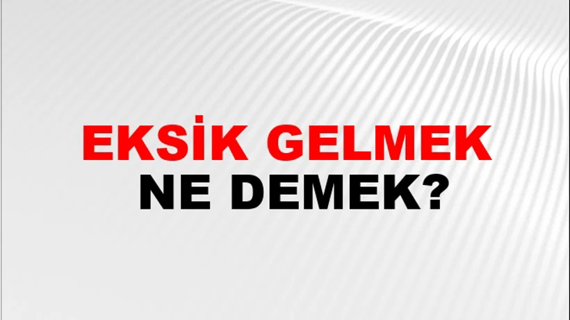 Eksik Gelmek Eksik Gelmek