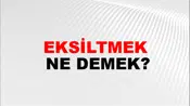 Eksiltmek