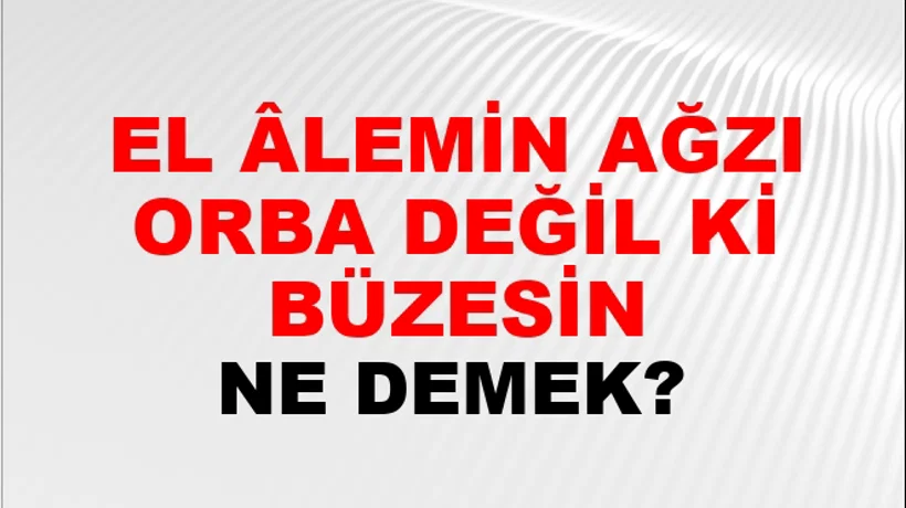 El Âlemin Ağzı Torba Değil Ki Büzesin El Âlemin Ağzı Torba Değil Ki Büzesin