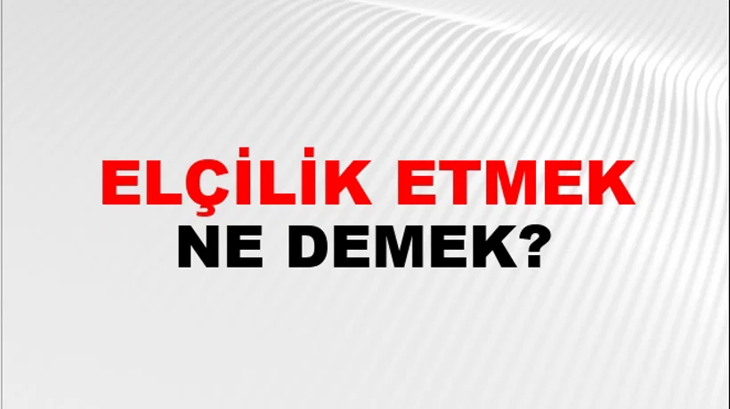 Elçilik Etmek (Veya yapmak) Elçilik Etmek (Veya yapmak)