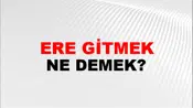 Ere Gitmek (Veya varmak)