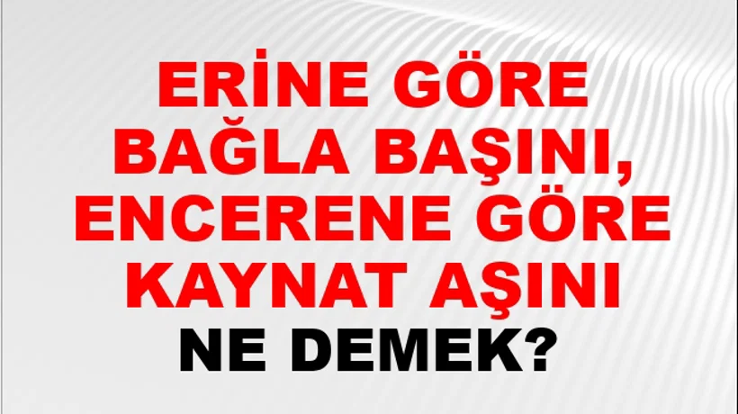 Erine Göre Bağla Başını, Tencerene Göre Kaynat Aşını Erine Göre Bağla Başını, Tencerene Göre Kaynat Aşını
